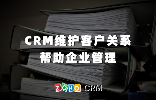 CRM维护客户关系 帮助企业管理
