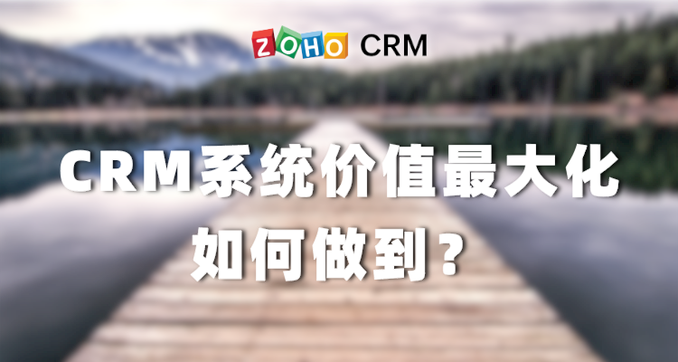 CRM系统价值最大化如何做到？