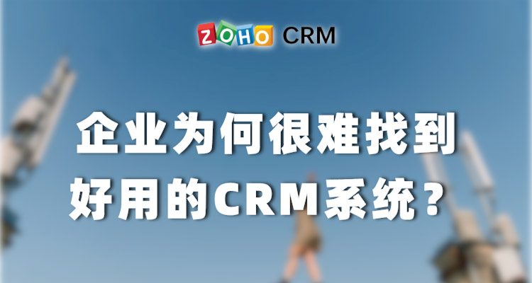 企业为何很难找到好用的CRM系统？-Zoho CRM理念
