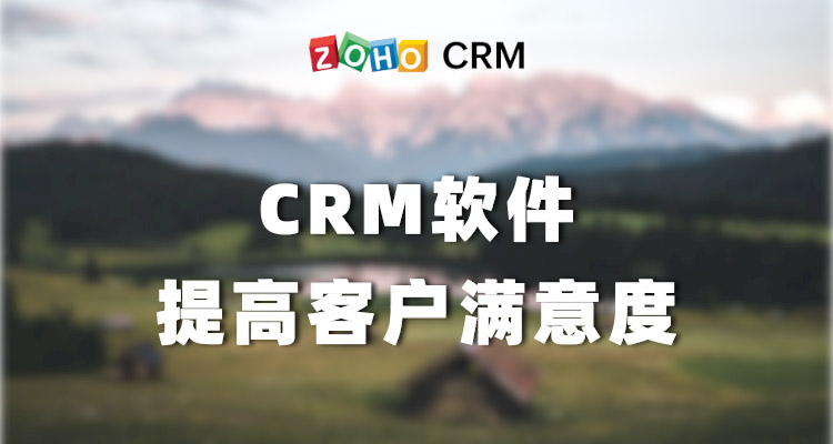 CRM软件提高客户满意度-Zoho CRM作用