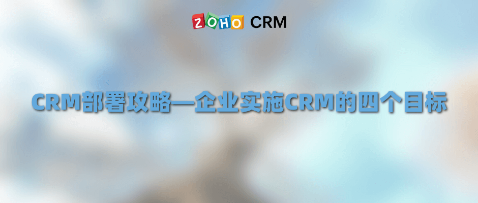 CRM部署攻略—企业实施CRM的四个目标