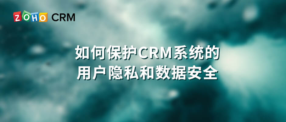 如何保护CRM系统的用户隐私和数据安全？