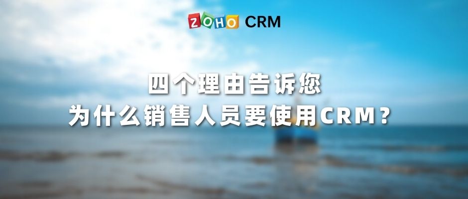 四个理由告诉您，为什么销售人员要使用CRM？