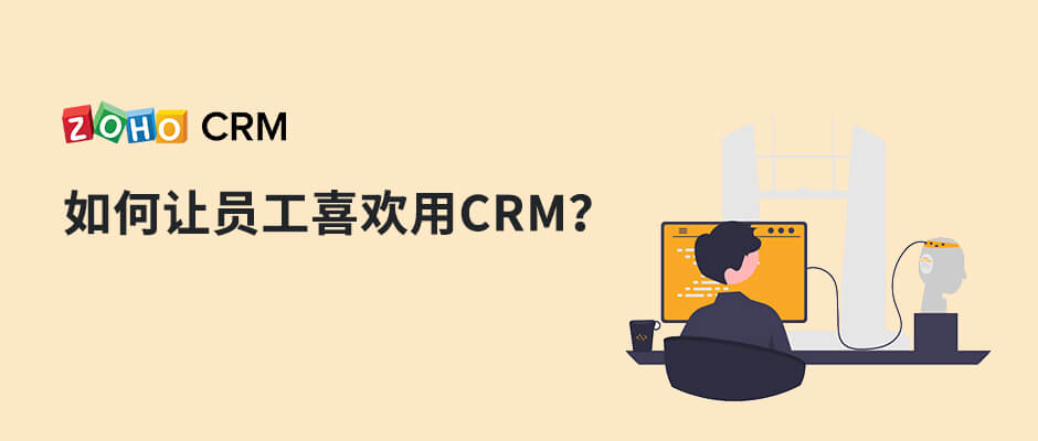 如何让员工喜欢用CRM？