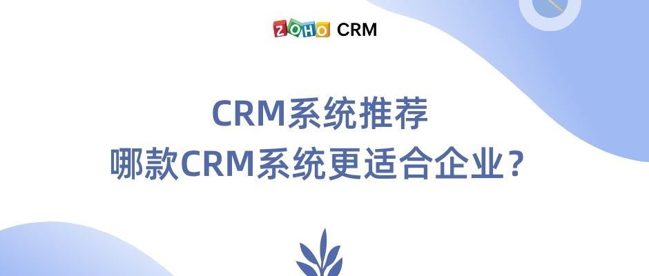 CRM系统推荐 哪款CRM系统更适合企业？