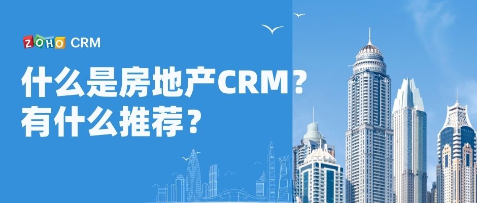 什么是房地产CRM？有什么推荐？