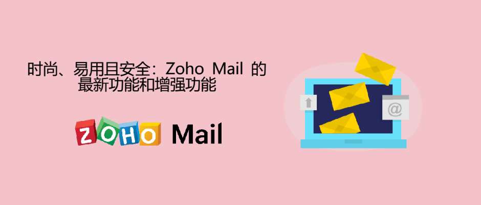 时尚、易用且安全：Zoho Mail 的最新功能和增强功能