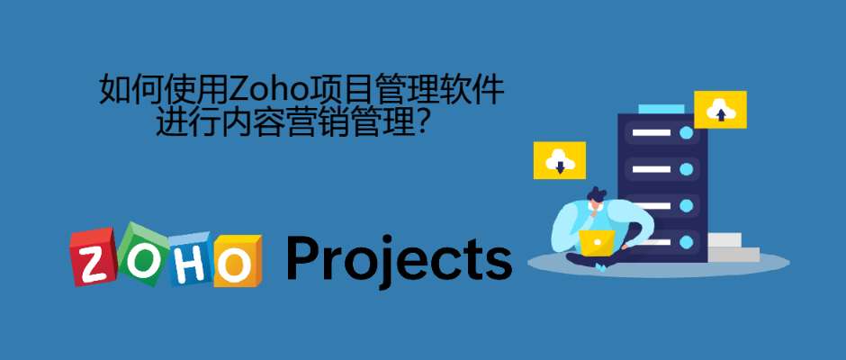 如何使用Zoho项目管理软件进行内容营销管理？
