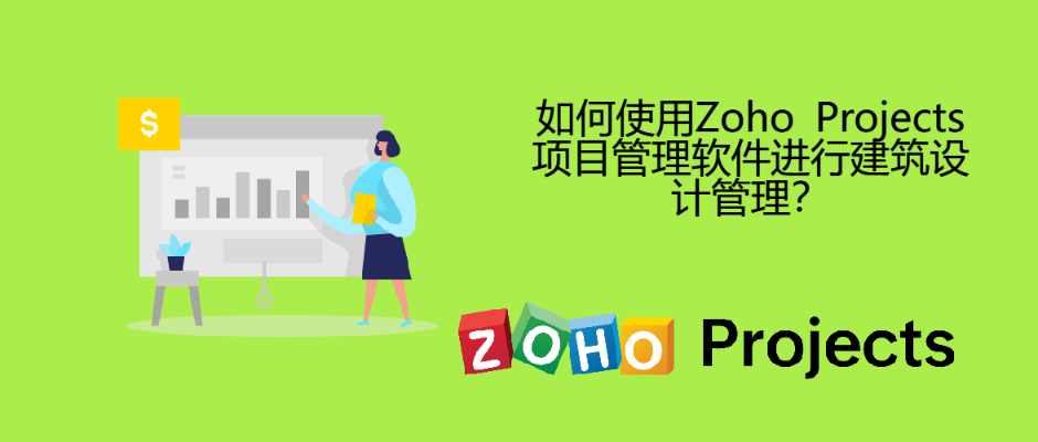 如何使用Zoho Projects项目管理软件进行建筑设计管理？