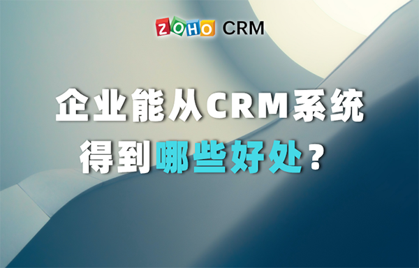 企业能从CRM系统得到哪些好处？