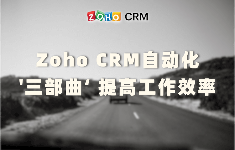 Zoho CRM 自动化'三部曲‘，提高工作效率