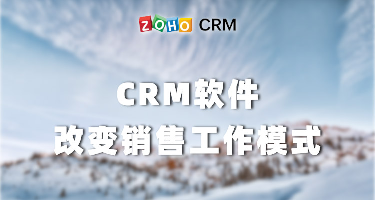 CRM软件改变销售工作模式-Zoho CRM理念