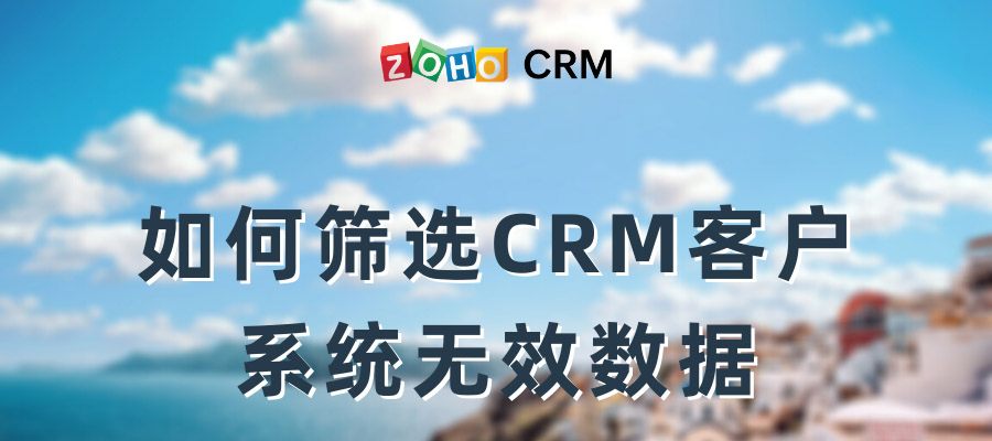 如何筛选CRM客户系统无效数据-Zoho CRM功能