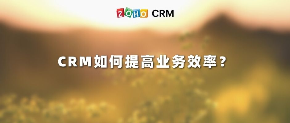 CRM如何提高业务效率？