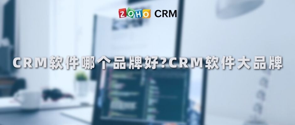 CRM软件哪个品牌好?CRM软件大品牌