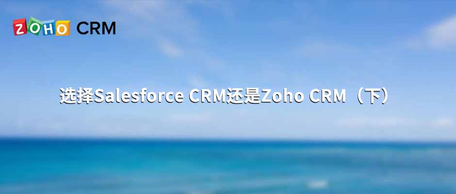 选择Salesforce CRM还是Zoho CRM（下）