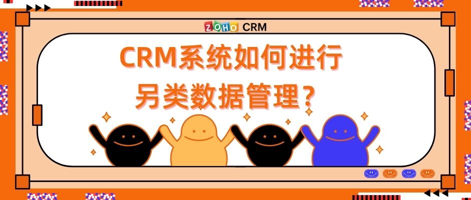 CRM系统如何进行另类数据管理？