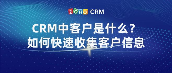 CRM中客户是什么？如何快速收集客户信息