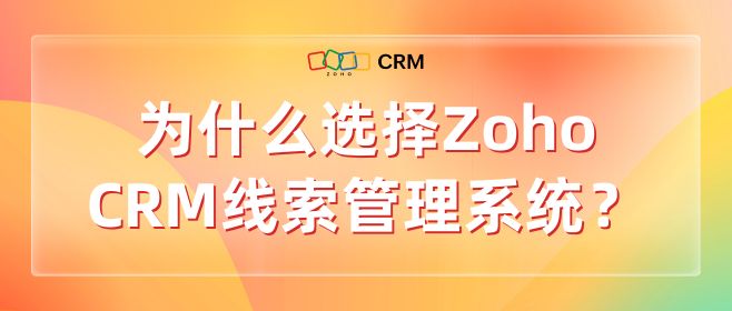 为什么选择Zoho CRM线索管理系统？