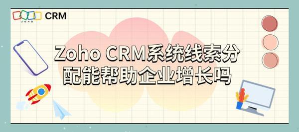 Zoho CRM系统线索分配能帮助企业增长吗？