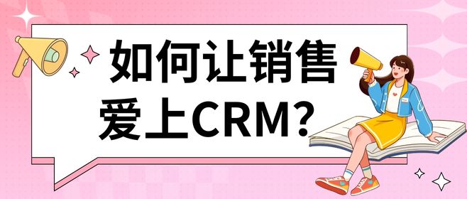 如何让销售爱上CRM系统？