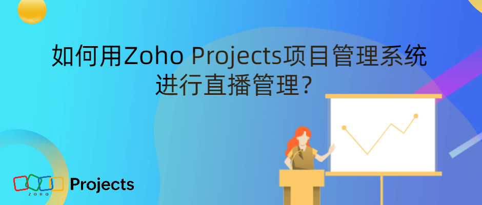 如何用Zoho Projects项目管理系统进行直播管理？